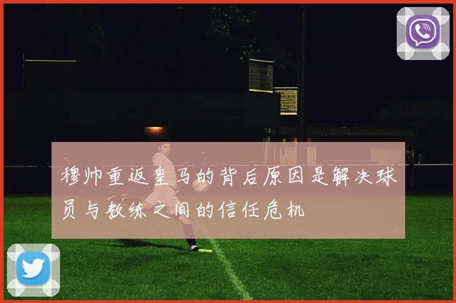 穆帅重返皇马的背后原因是解决球员与教练之间的信任危机