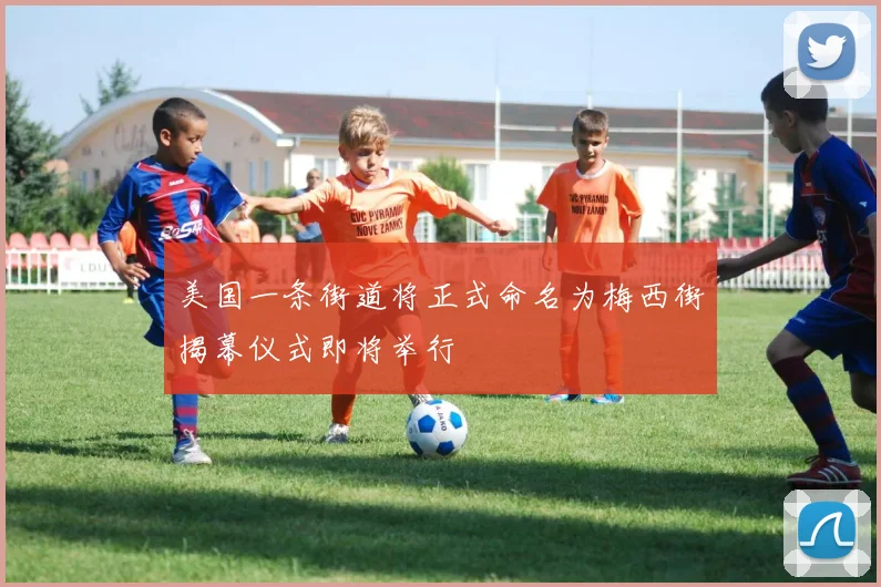 美国一条街道将正式命名为梅西街揭幕仪式即将举行