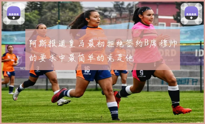 阿斯报道皇马最初拒绝签约B席穆帅的要求中最简单的竟是他